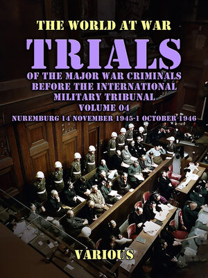 cover image of Trial of the Major War Criminals Before the International Military Tribunal, Volume 04, Nuremburg 14 November 1945-1 October 1946